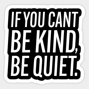 If You Can't Be Kind Be Quiet - Motivational Sticker